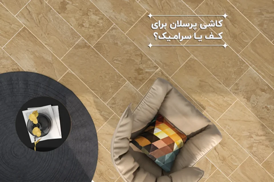 چرا کاشی پرسلان برای کف بهتر از سرامیک است؟