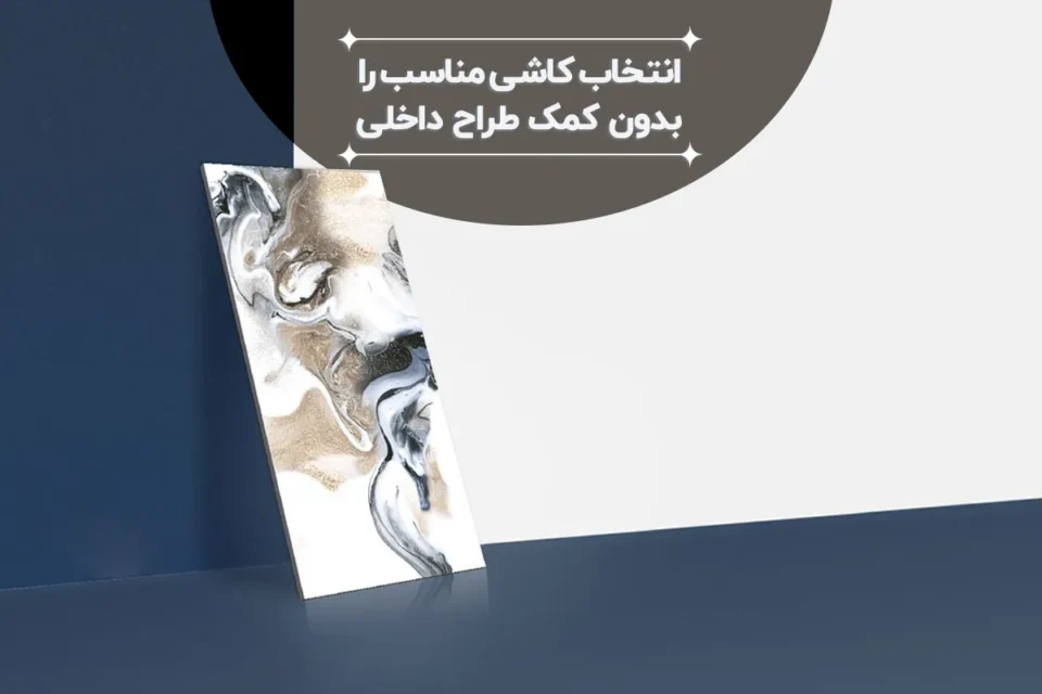 چگونه کاشی مناسب را بدون کمک طراح داخلی انتخاب کنیم؟