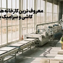 معروف ترین کارخانه های کاشی و سرامیک یزد؛ بهترین ها و معروفترین ها