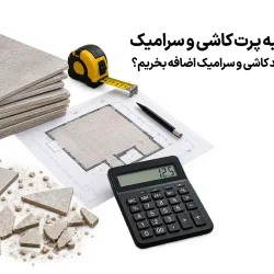 چند درصد کاشی و سرامیک اضافه بخریم؟ محاسبه پرت کاشی و سرامیک